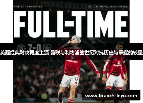 英超经典对决再度上演 曼联与利物浦的世纪对抗历史与荣耀的较量