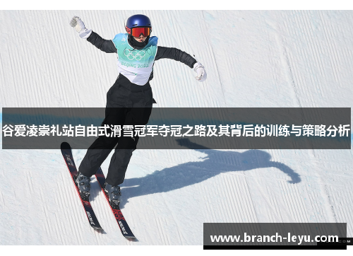 谷爱凌崇礼站自由式滑雪冠军夺冠之路及其背后的训练与策略分析
