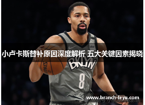 小卢卡斯替补原因深度解析 五大关键因素揭晓