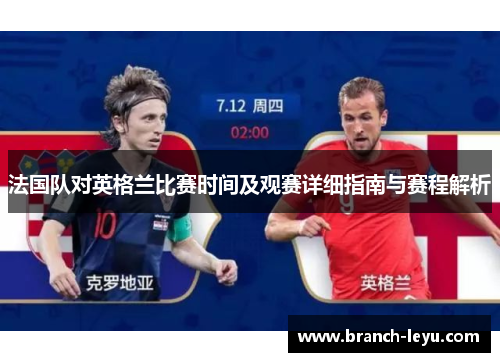 法国队对英格兰比赛时间及观赛详细指南与赛程解析 法国队对英格兰比赛时间及观赛详细指南与赛程解析