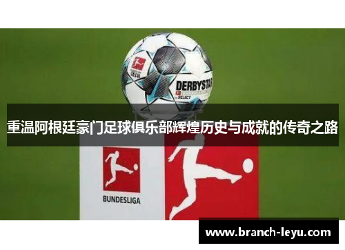 重温阿根廷豪门足球俱乐部辉煌历史与成就的传奇之路