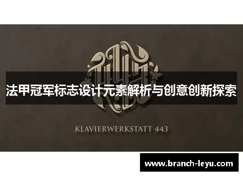 法甲冠军标志设计元素解析与创意创新探索 法甲冠军标志设计元素解析与创意创新探索