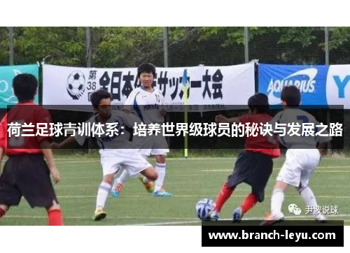 荷兰足球青训体系：培养世界级球员的秘诀与发展之路