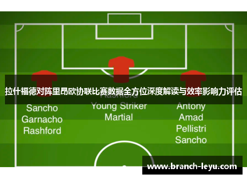 拉什福德对阵里昂欧协联比赛数据全方位深度解读与效率影响力评估