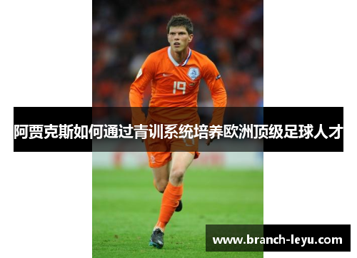 阿贾克斯如何通过青训系统培养欧洲顶级足球人才