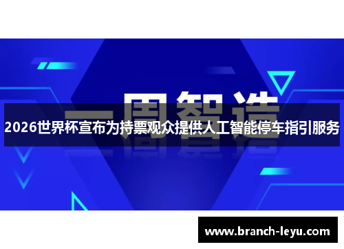 2026世界杯宣布为持票观众提供人工智能停车指引服务