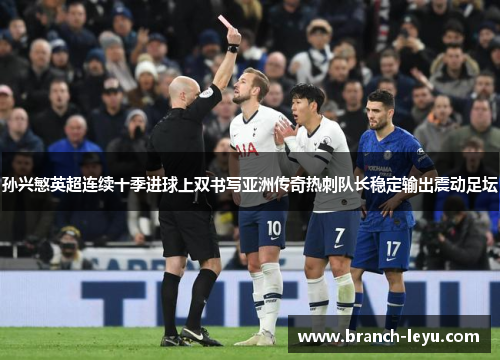 孙兴慜英超连续十季进球上双书写亚洲传奇热刺队长稳定输出震动足坛 孙兴慜英超连续十季进球上双书写亚洲传奇热刺队长稳定输出震动足坛